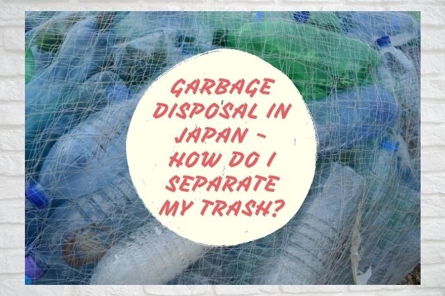 Garbage Disposal In Japan - How do I Separate my Trash ?